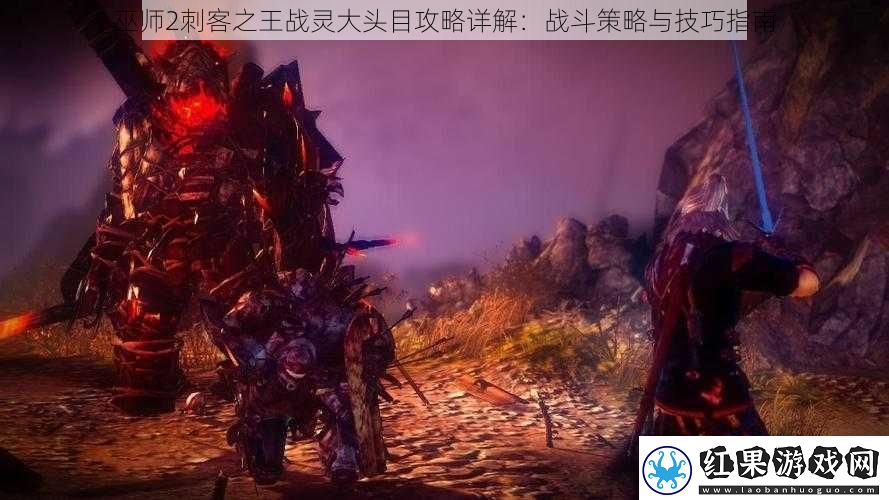 巫师2刺客之王战灵大头目攻略详解