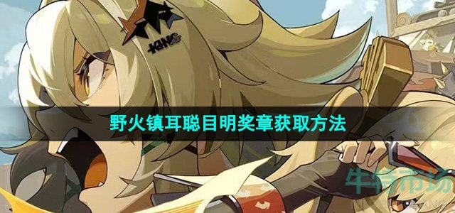 《绝区零》野火镇耳聪目明奖章获取方法