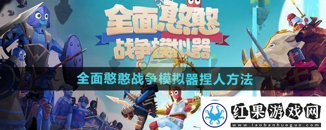 全面憨憨战争模拟器怎么捏人捏人方法