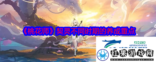 桃花师契灵不同时期的养成重点