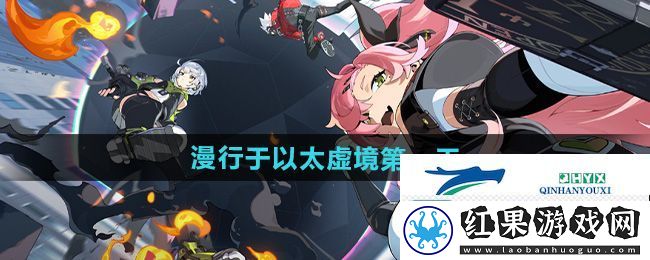 绝区零漫行于以太虚境第一天怎么过
