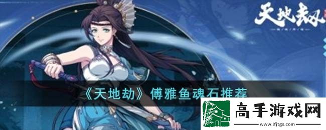 天地劫傅雅鱼魂石推荐