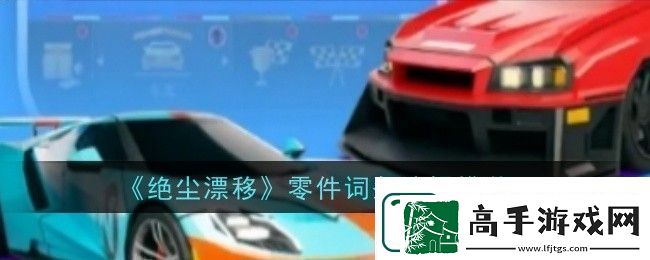绝尘漂移零件词条怎么选择