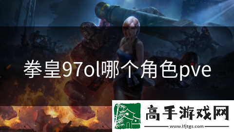 拳皇97ol哪个角色pve