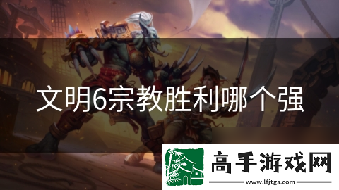 文明6宗教胜利哪个强
