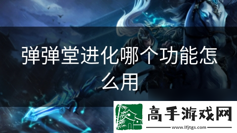 弹弹堂进化哪个功能怎么用