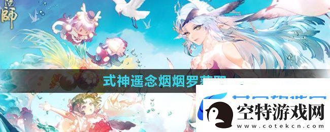 阴阳师sp阶式神遥念烟烟罗怎么获得