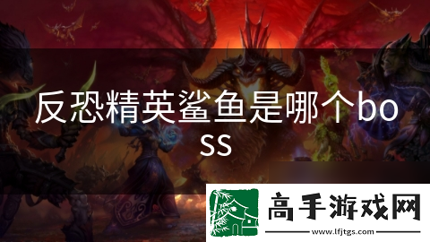 反恐精英鲨鱼是哪个boss