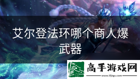 艾尔登法环哪个商人爆武器