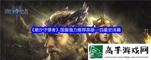 【角色发展】潮汐守望者四星英雄推荐