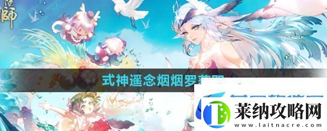 阴阳师sp阶式神遥念烟烟罗怎么获得遥念烟烟罗获取方法