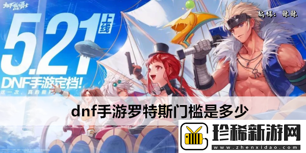 dnf手游罗特斯门槛是多少