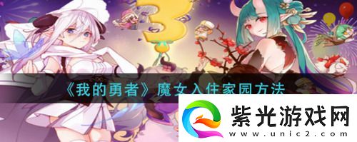 我的勇者魔女怎么入住家园我的勇者魔女入住家园攻略