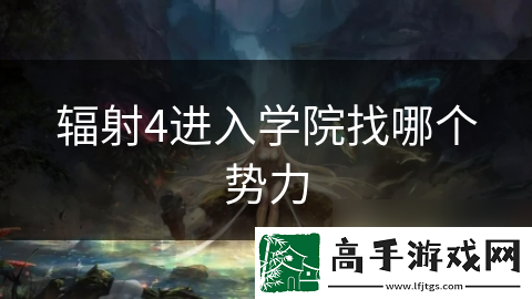 辐射4进入学院找哪个势力