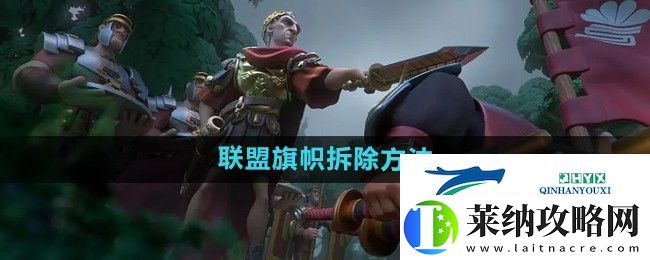 万国觉醒怎么拆联盟旗帜