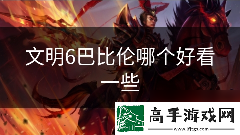 文明6巴比伦哪个好看一些
