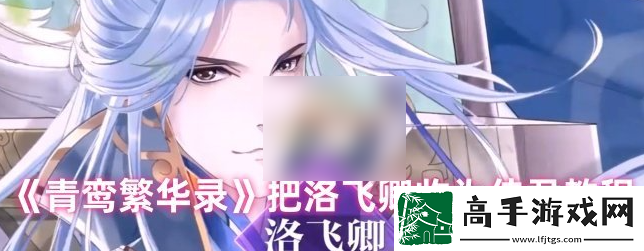 【战斗节奏】青鸾繁华录怎么娶洛飞卿