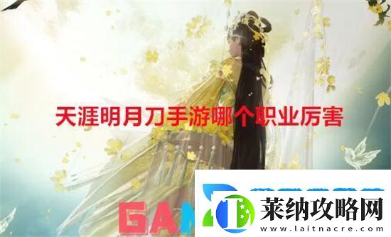 天涯明月刀手游哪个职业厉害