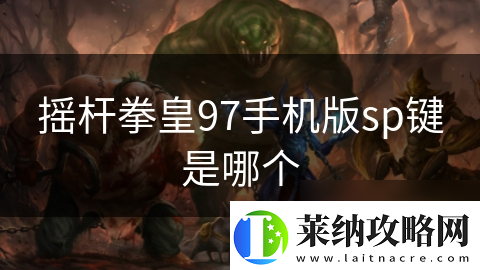 摇杆拳皇97手机版sp键是哪个