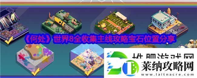 何处世界8全收集主线攻略宝石位置分享