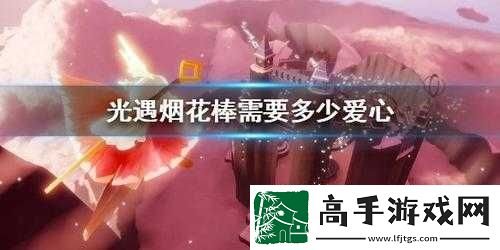 Sky光遇烟花法杖要多少爱心