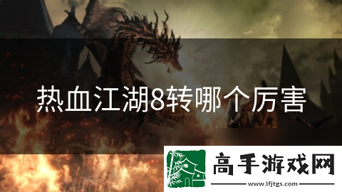 热血江湖8转哪个厉害