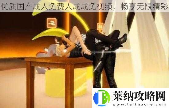 优质国产成人免费人成成免视频畅享无限精彩