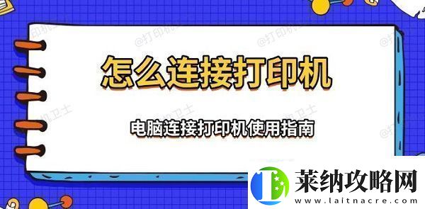 怎么连接打印机电脑连接打印机使用指南