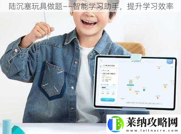 陆沉塞玩具做题——智能学习助手提升学习效率