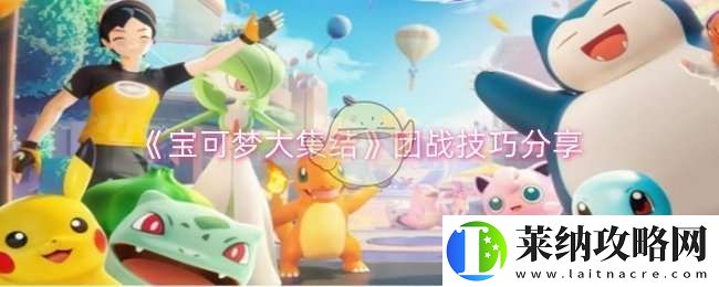 宝可梦大集结团战有什么技巧