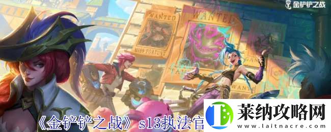 金铲铲之战s13执法官羁绊有什么效果