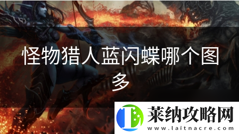 怪物猎人蓝闪蝶哪个图多