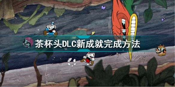 茶杯头全成就攻略(茶杯头DLC新成就完成方法)