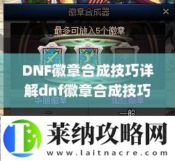 DNF徽章合成技巧详解dnf徽章合成技巧攻略