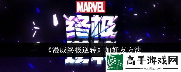 【电子竞技】漫威终极逆转怎么加好友