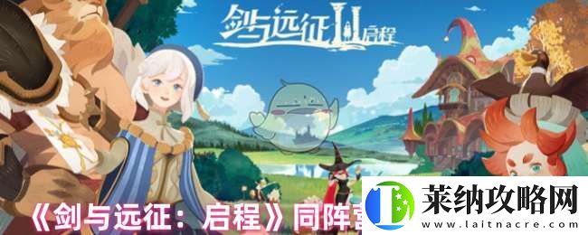 剑与远征同阵营英雄有加成吗