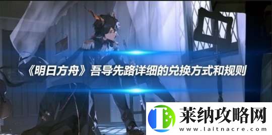 明日方舟吾导先路详细的兑换方式和规则